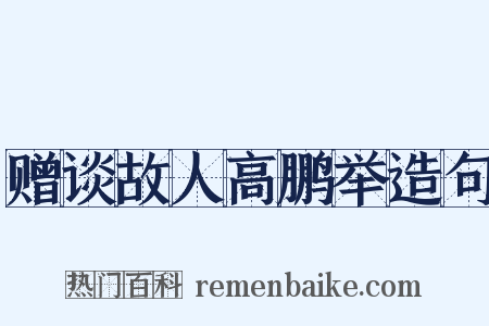 赠谈故人高鹏举造句是什么意思的图片